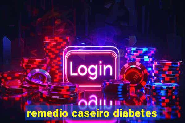 remedio caseiro diabetes