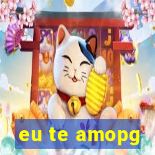 eu te amopg